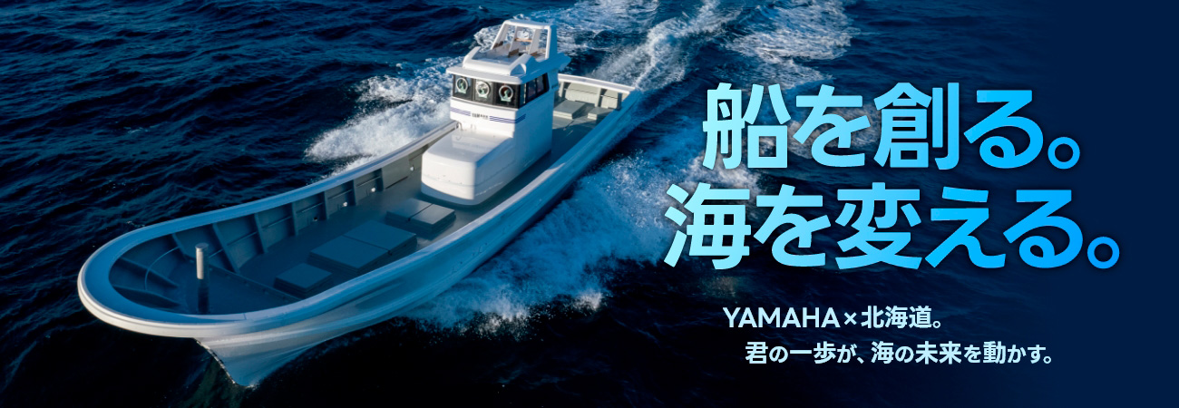 船を創る。海を変える。YAMAHA×北海道。君の一歩が、海の未来を動かす。